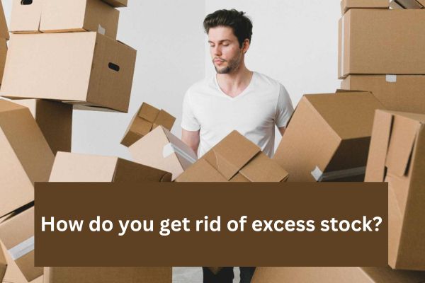 How do you get rid of excess stock